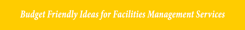 Budget Friendly Ideas for Facilities Management Services